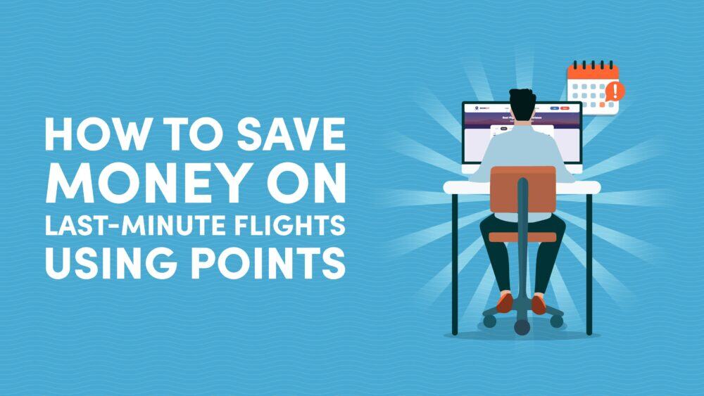 How to Save on Last-Minute Flights Using Points & Miles