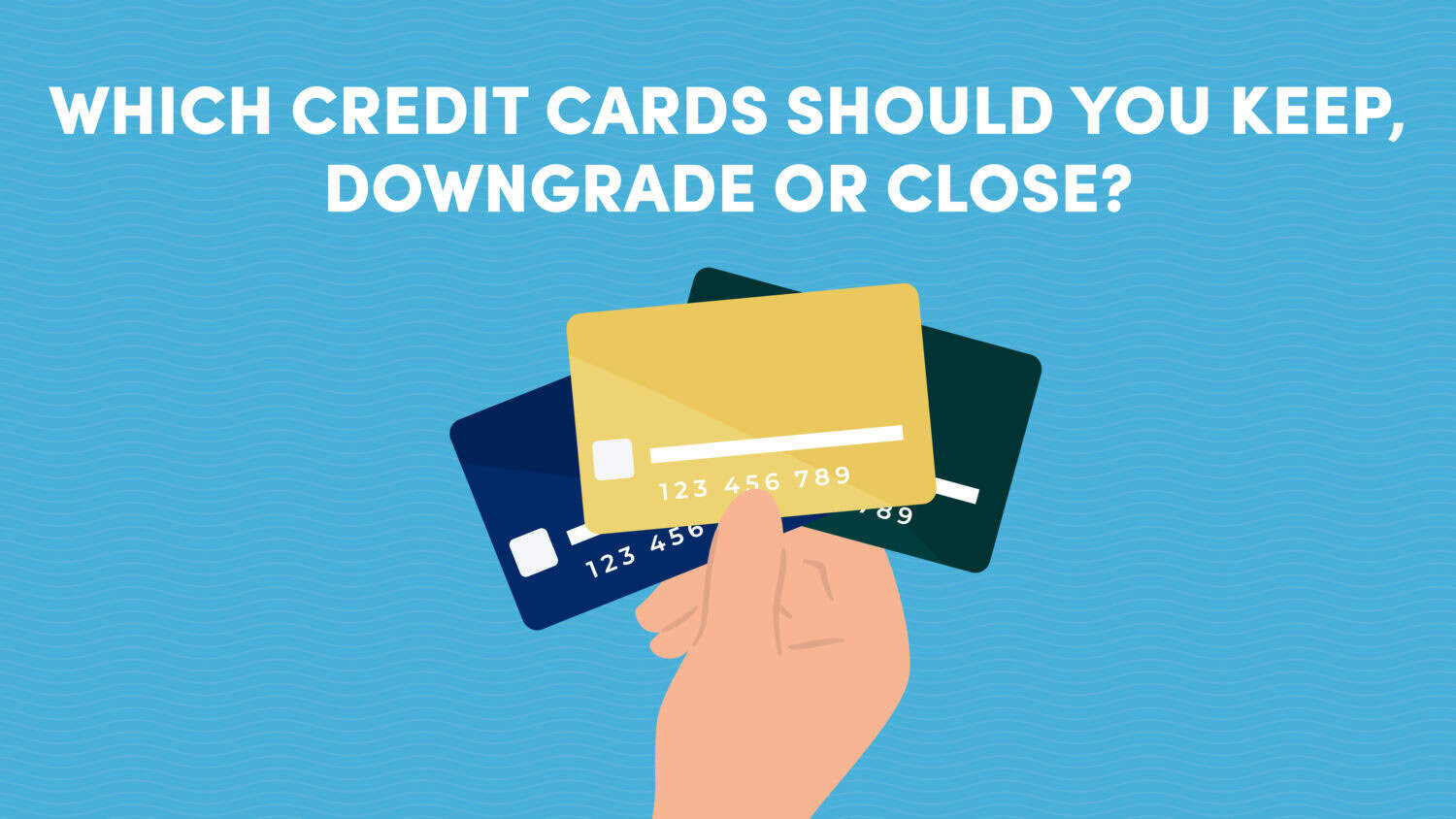 Credit Cards to Keep, Downgrade or Close