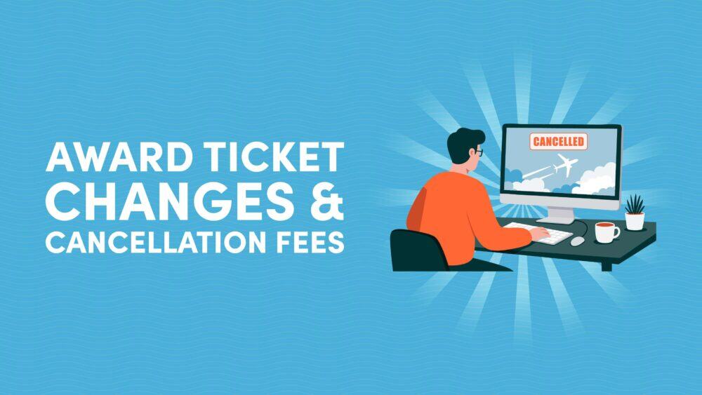 Award Ticket Changes & Cancellation Fees