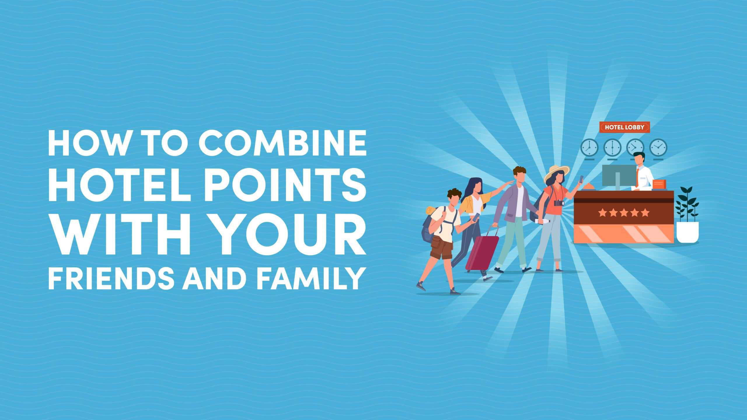 How to Combine Hotel Points with Friends and Family