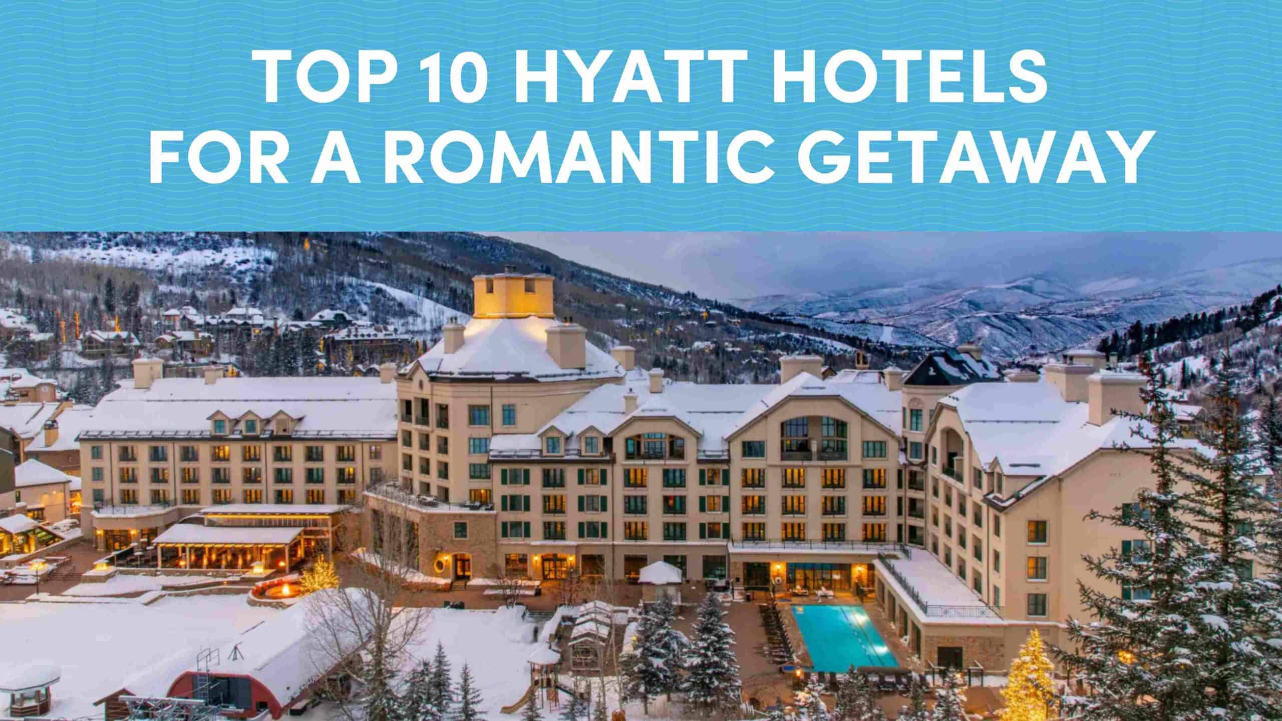 Top 10 Hyatt Hotels for a Romantic Getaway
