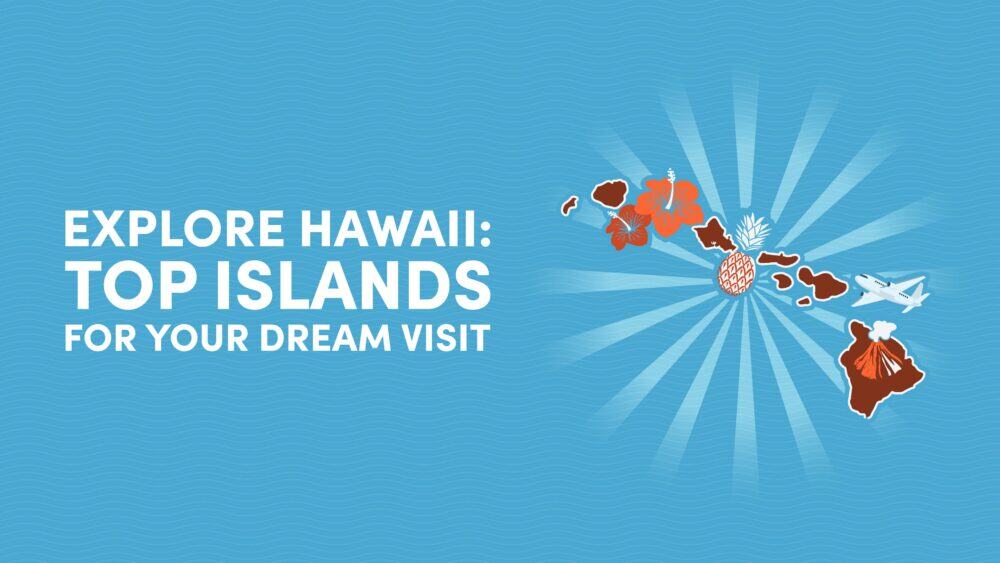 Explore Hawaii: Top Islands for Your Dream Visit