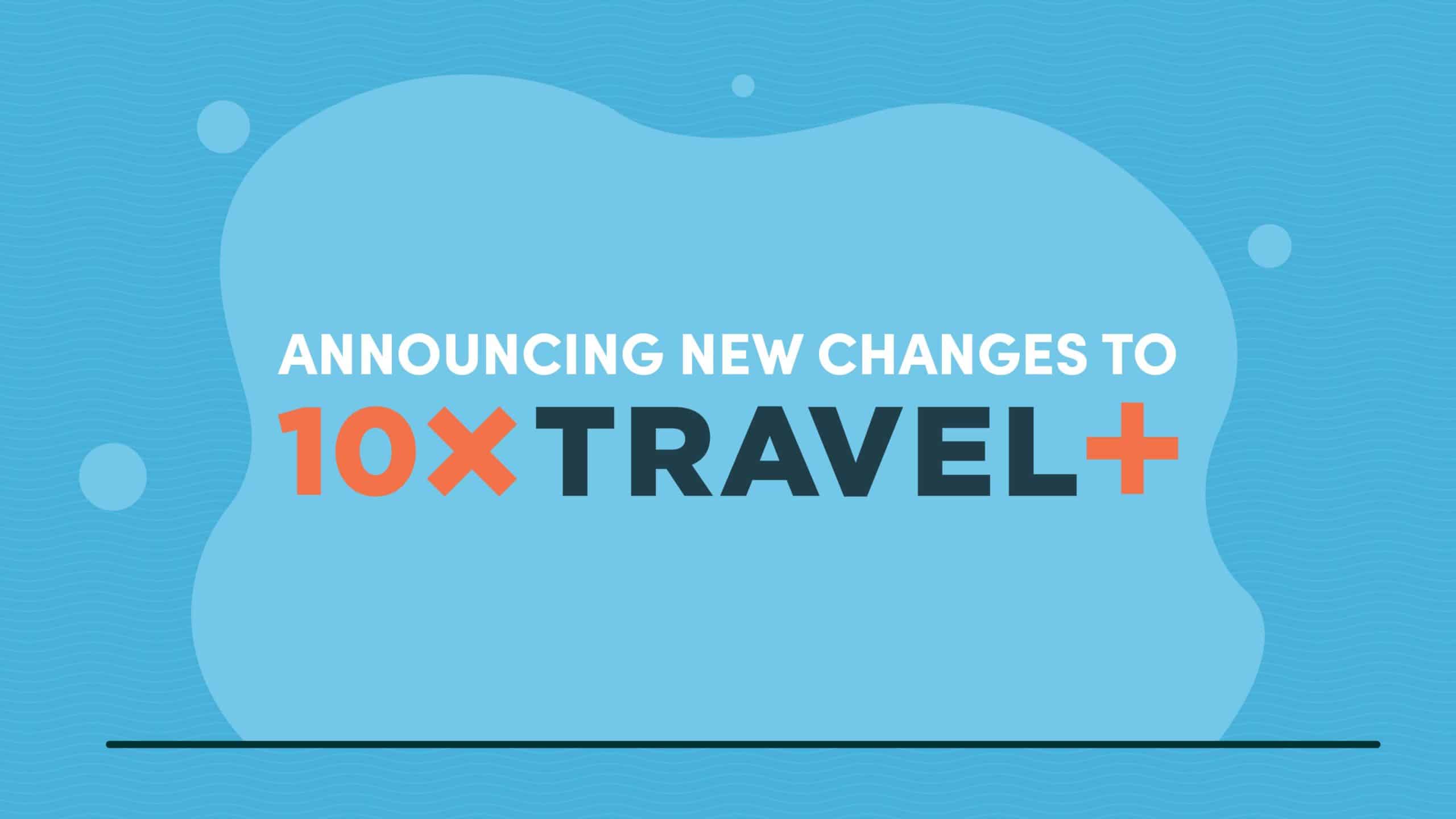 10xtravel+ changes