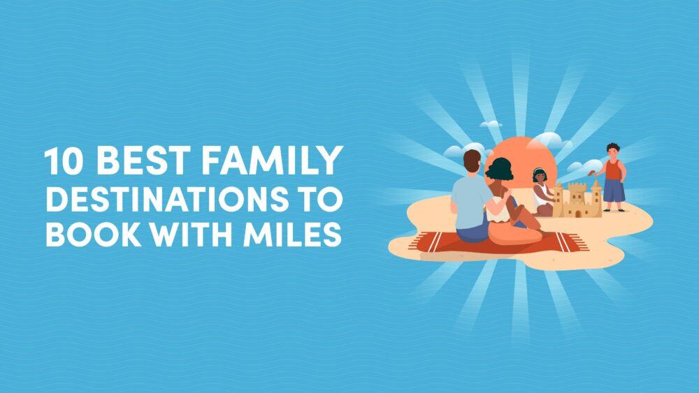 10 Best Family Destinations to Book With Miles