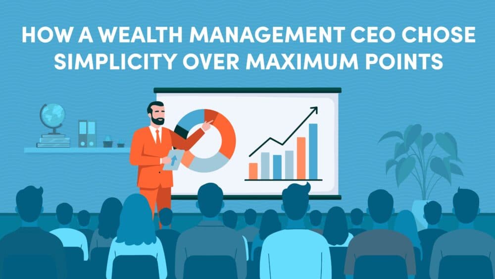 How a Wealth Management CEO Chose Simplicity Over Maximum Points—And Still Gets $40K to $50K in Annual Value