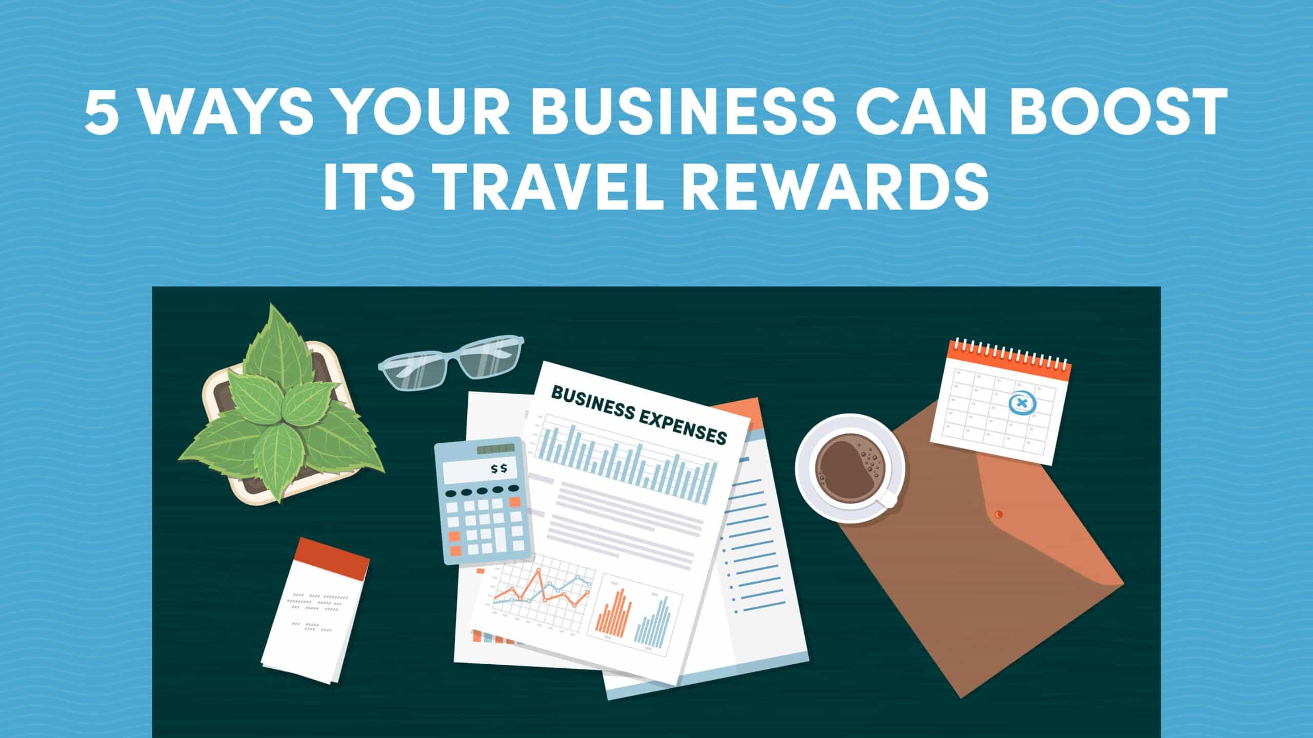 5 Ways Your Business Can Boost Its Travel Rewards