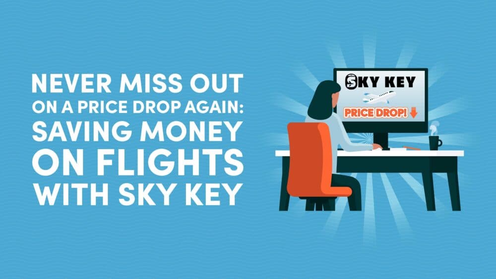 Never Miss Out on a Price Drop Again: Saving Money on Flights with Sky Key