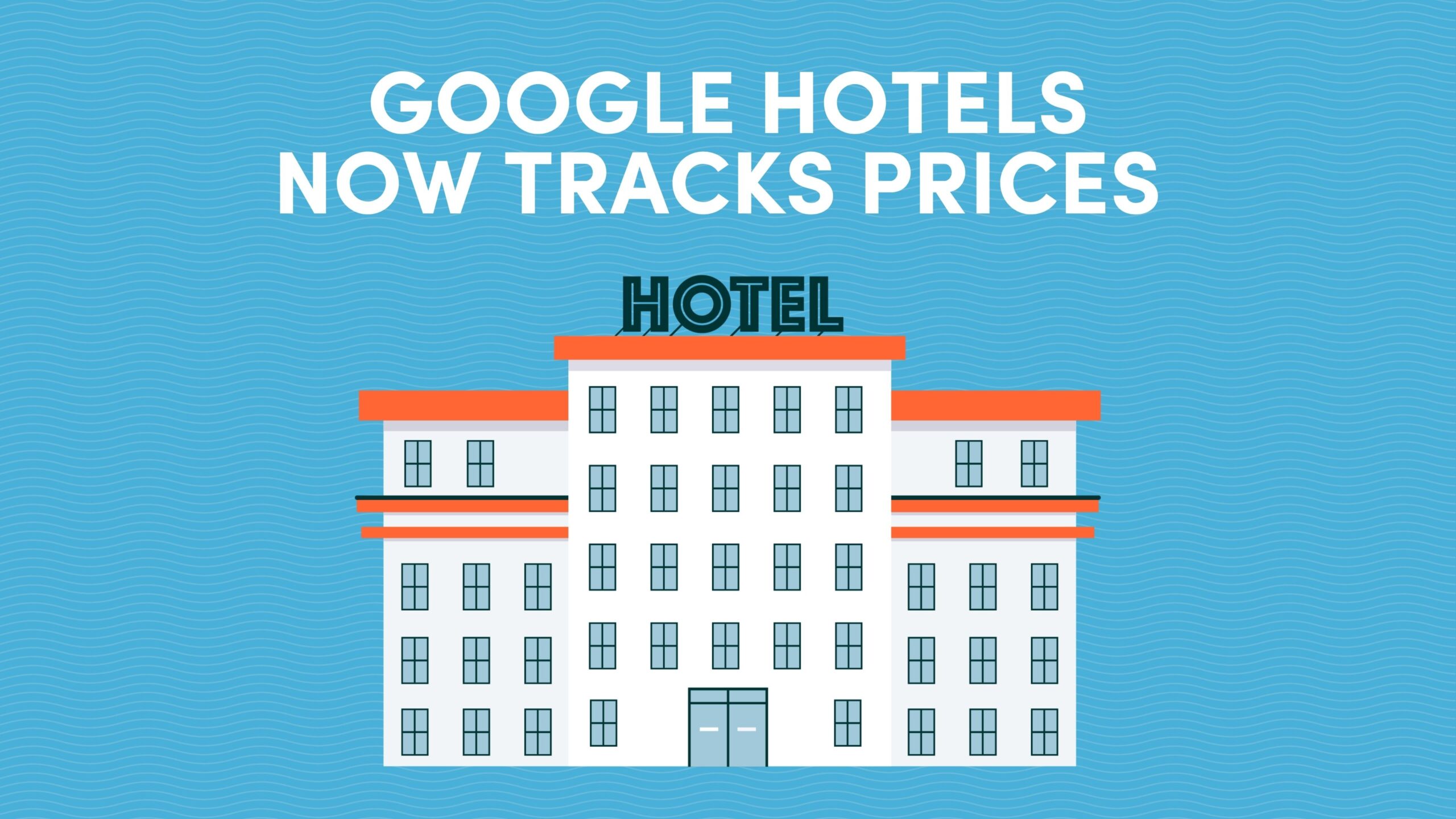 Google Hotels Now Tracks Prices So You Can Save More on Every Booking