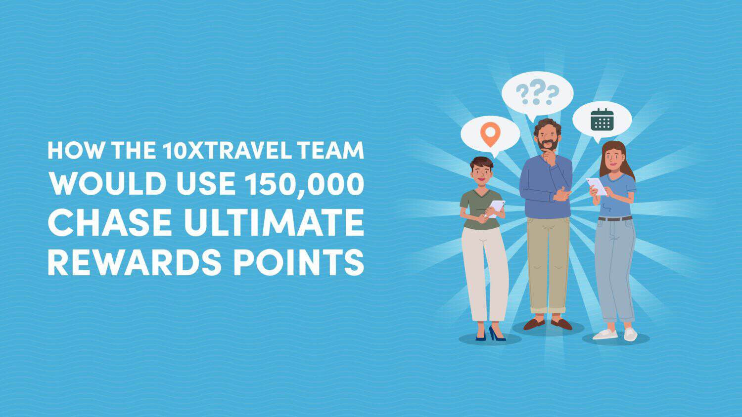 How the 10xTravel Team Would Use 150,000 Chase Ultimate Rewards Points