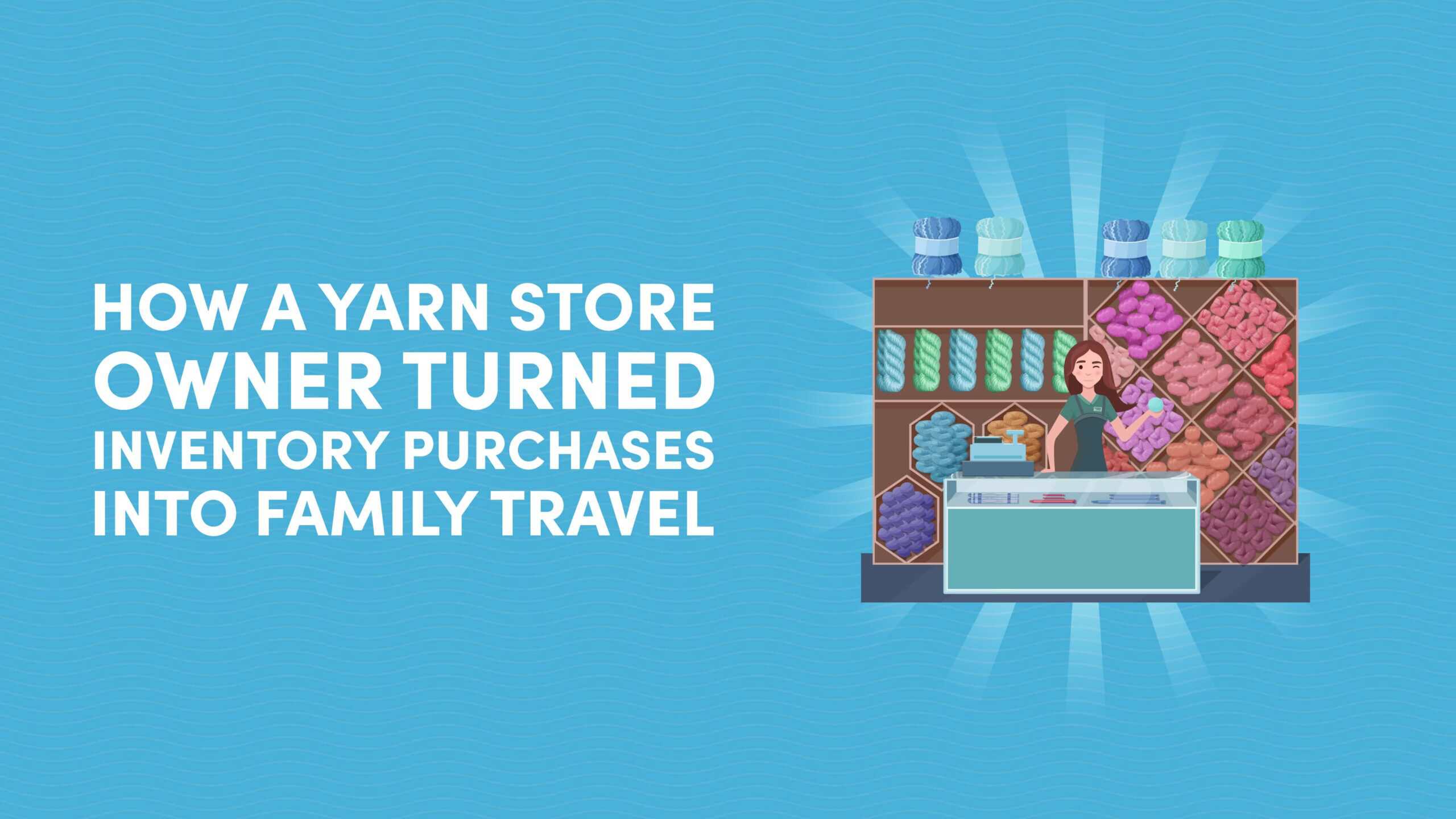 How a Yarn Store Owner Turned Inventory Purchases Into Family Travel