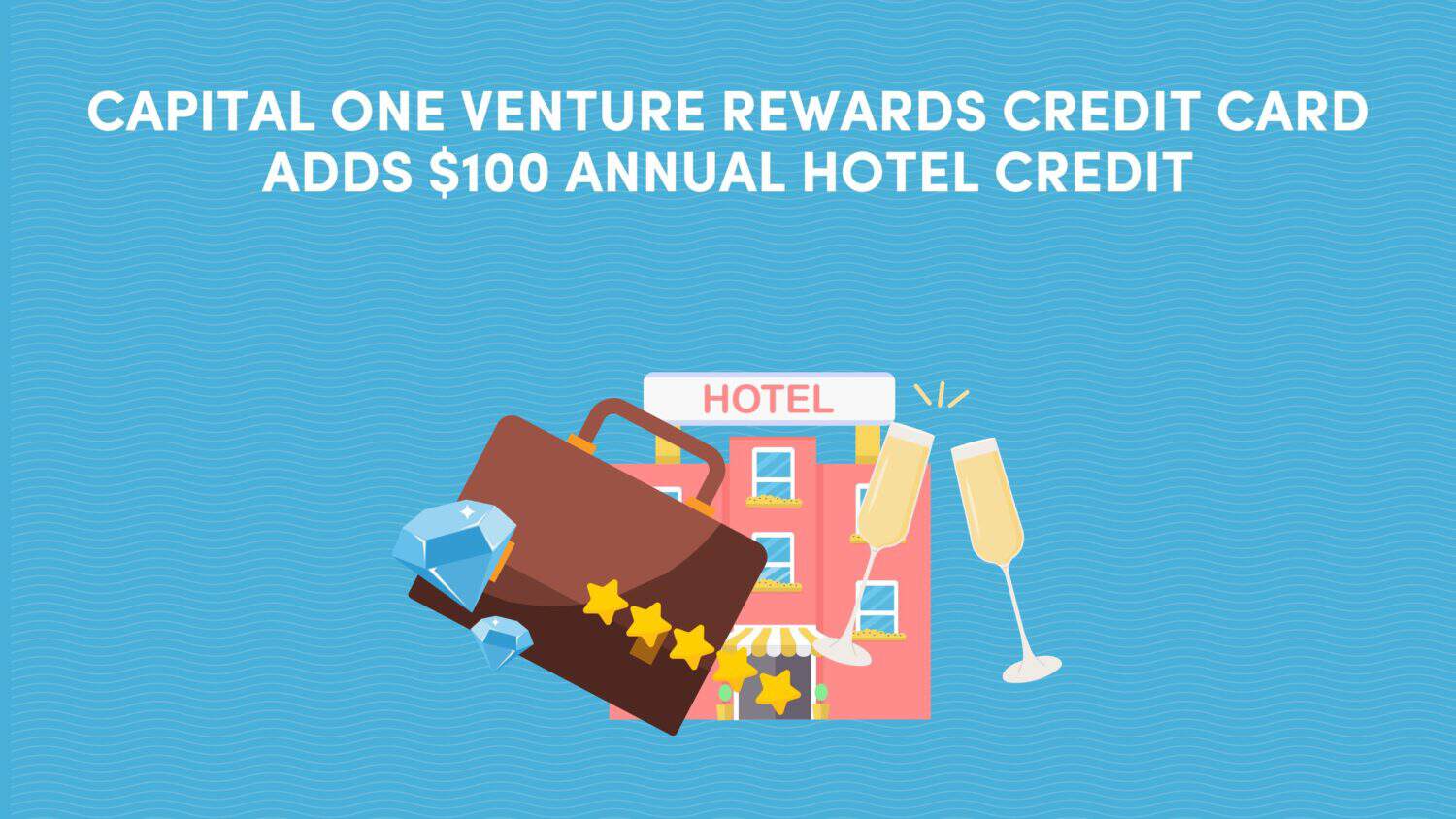 Capital One Venture Rewards Credit Card Adds $100 Annual Hotel Credit