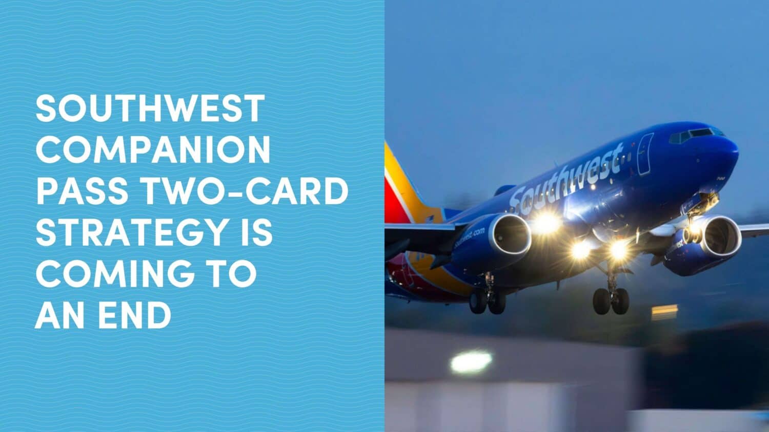 Southwest Companion Pass Two-Card Strategy is Coming to an End